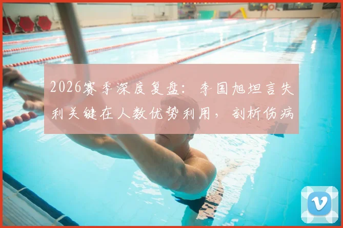 2026赛季深度复盘:李国旭坦言失利关键在人数优势利用,剖析伤病潮对中甲球队战绩的致命影响与应对策略