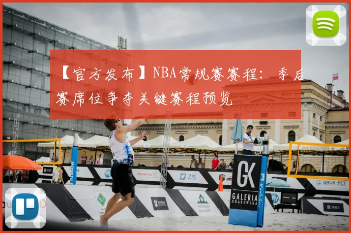 【官方发布】NBA常规赛赛程:季后赛席位争夺关键赛程预览